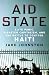 Aid State: Elite Panic, Disaster Capitalism, and the Battle to Control Haiti