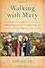 Walking with Mary: A Biblical Journey from Nazareth to the Cross
