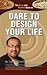 Dare To Design Your Life
