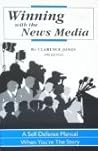 Winning With the News Media  by Clarence E. Jones