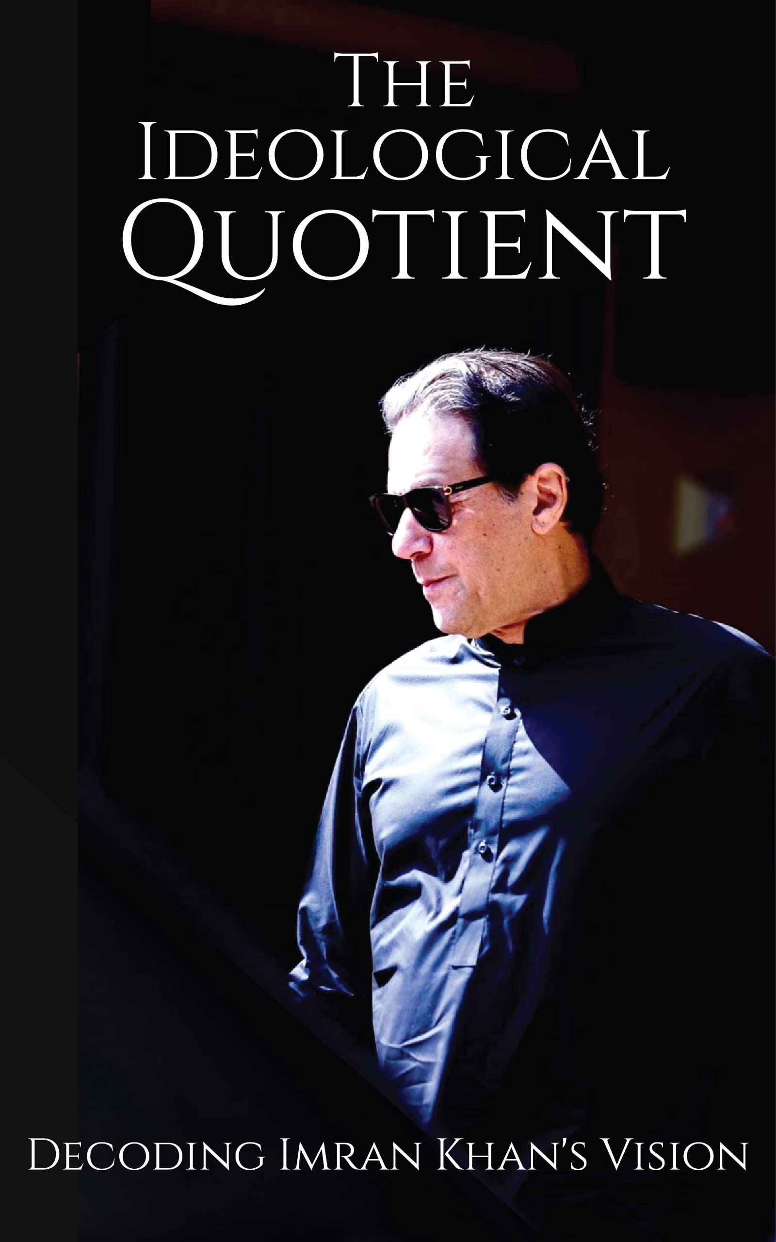 The Ideological Quotient: Decoding Imran Khan's Vision | Imran Khan Vision| The Ideology of Imran khan (Kindle Edition)