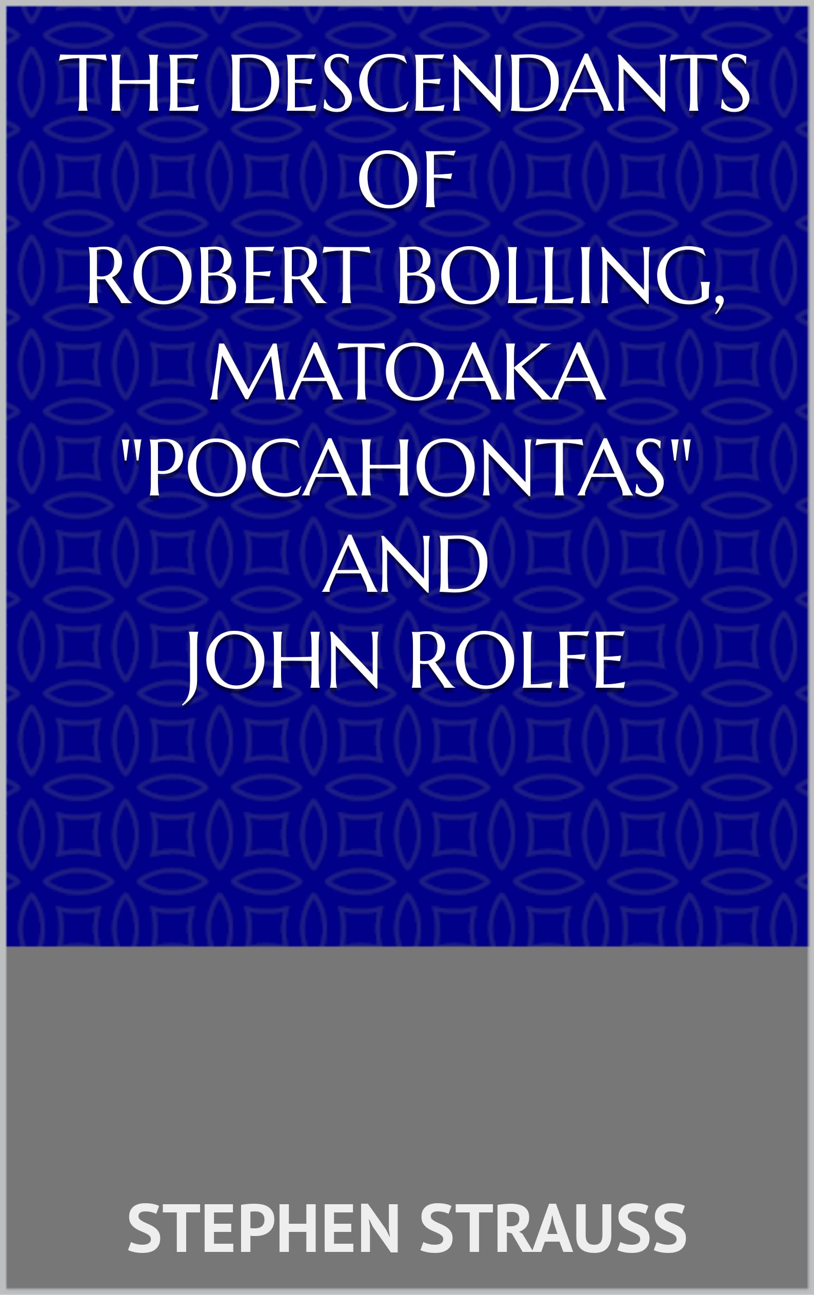 The Descendants of Robert Bolling, Matoaka "Pocahontas and John Rolfe (Kindle Edition)