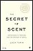 By Luca Turin - The Secret of Scent: Adventures in Perfume and the Science of Smell