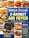 Ninja Foodi 2-Basket Air Fryer Cookbook for Beginners: Beginner-Friendly Ninja Foodi 2-Basket Air Fryer Recipes that Save Your Time by Cooking Two Cuisines at the Same Time Ninja Foodi 2-Basket Air Fryer Cookbook for Beginners: Beginner-Friendly Ninja Foodi 2-Basket Air Fryer Recipes that Save Your Time by Cooking Two Cuisines at the Same Time