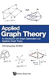 Applied Graph Theory: An Introduction With Graph Optimization And Algebraic Graph Theory Applied Graph Theory: An Introduction With Graph Optimization And Algebraic Graph Theory