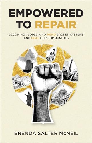 Empowered to Repair: Becoming People Who Mend Broken Systems and Heal Our Communities (Hardcover)