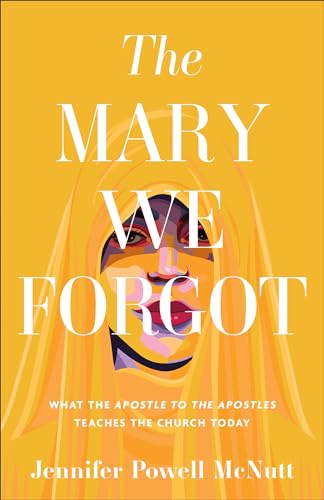 The Mary We Forgot: What the Apostle to the Apostles Teaches the Church Today (Paperback)