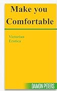 MAKE YOU COMFORTABLE: Victorian Erotica