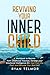 REVIVING YOUR INNER CHILD: A Workbook to Recover from Childhood Trauma, Develop Your Emotional Intelligence (EI), Heal From the Past, and Become Your Best Self