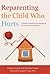 Reparenting the Child Who Hurts: A Guide to Healing Developmental Trauma and Attachments