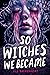 So Witches We Became