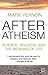 [ After Atheism: Science, Religion and the Meaning of Life (2007) By ( Author ) Jan-2008 Paperback