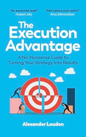 The Execution Advantage: A No-Nonsense Guide to Turning Your Strategy into Results