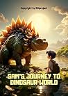Sam's Journey to Dinosaur World. Sam's Adventures by Dmytro Moroz