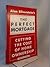 The Perfect Mortgage: A Book No Home Buyer Can Do Without