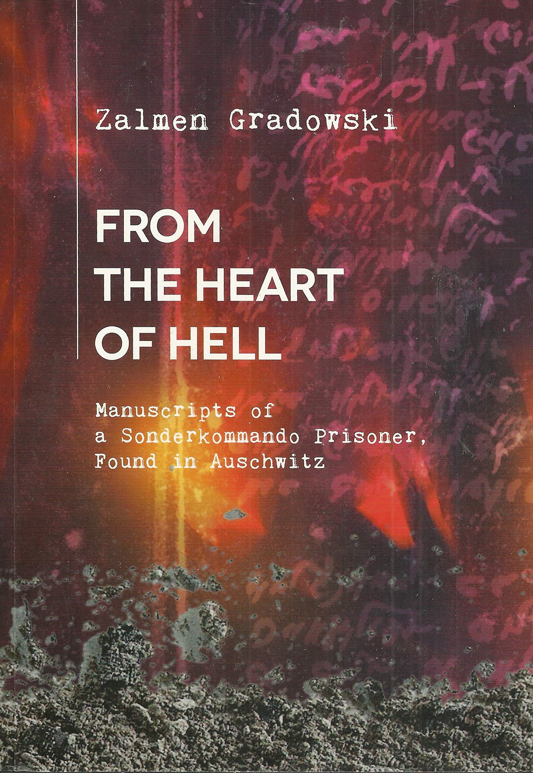 From the Heart of Hell: Manuscripts of a Sonderkommando Prisoner, Found in Auschwitz (Paperback)