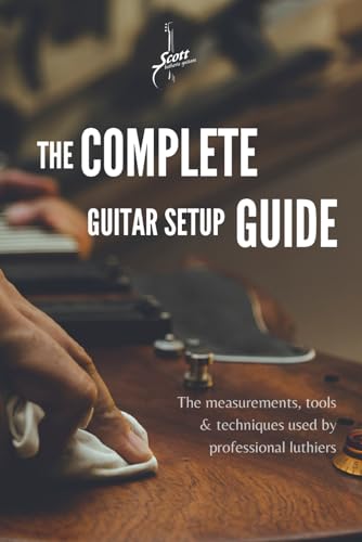 The Complete Guitar Setup Guide: The measurements, tools & techniques used by professional luthiers (Paperback)