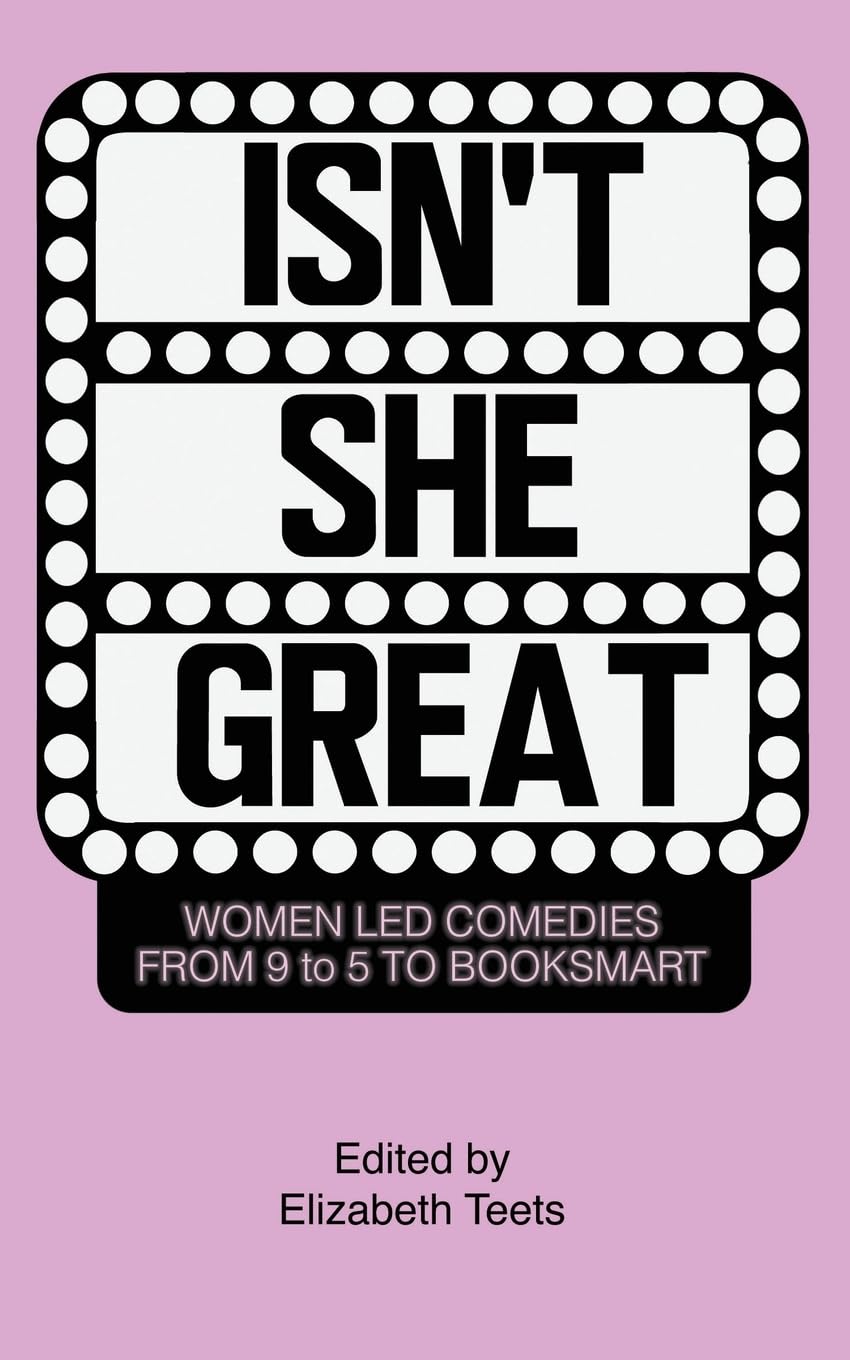 Isn't She Great: Writers on Women Led Comedies from 9 to 5 to Booksmart (Paperback)