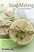 Soap Making for Beginners: A Quick Start Guide to Making Natural Organic Soaps, Nourishing Your Skin, and Saving Money (Soap Making - How to Make Soap ... that Make You Look Younger and Beautiful) by Victoria Lane (2014-05-19)