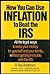 How You Can Use Inflation to Beat the IRS: All the Legal Ways to Keep Your Money for Yourself and Your Family ... Without Getting in Trouble With the