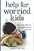 Help for Worried Kids: How Your Child Can Conquer Anxiety and Fear