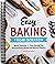 Easy Baking From Scratch: Quick Tutorials Time-Saving Tips Extraordinary Sweet and Savory Classics (PB)