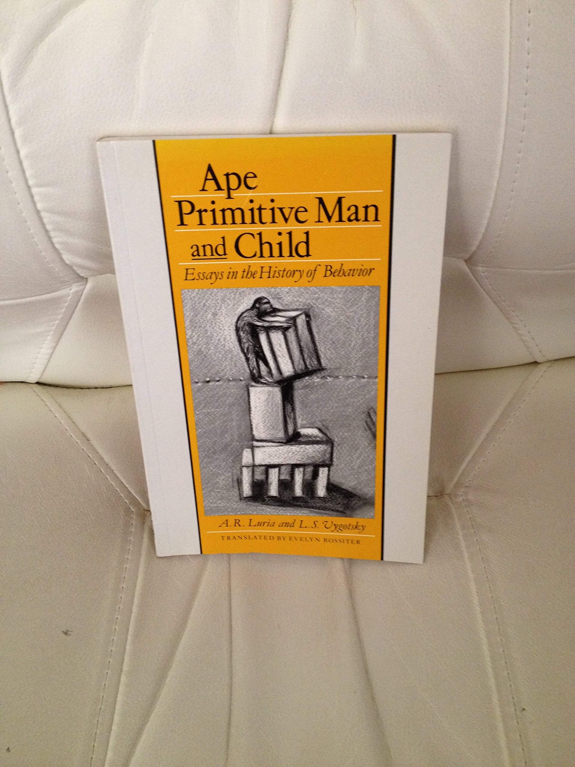 Ape, Primitive Man, and Child Essays in the History of Behavior (Classic Soviet Psychology)