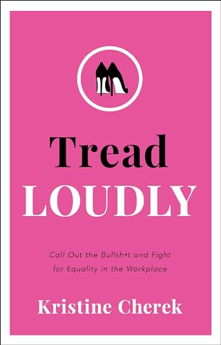 Tread Loudly: Call Out the Bullsh*t and Fight for Equality in the Workplace (Kindle Edition)