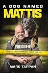 Book cover for A Dog Named Mattis: 12 Lessons for Living Courageously, Serving Selflessly, and Building Bridges from a Heroic K9 Officer (Perfect for Dog Lovers and People in Law Enforcement)