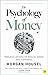 The Psychology of Money by Morgan Housel The Psychology of Money by Morgan Housel
