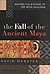 The Fall of the Ancient Maya. Solving the Mystery of the May Collapse
