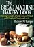 Bread Machine Bakery Book - Featuring Recipes For Old-fashioned Yeast Breads, Quick Breads, And Much, Much More