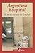 Argentina Hospital: El Rostro Oscuro de La Salud (Spanish Edition)