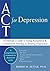 ACT For Depression: A Clinician's Guide to Using Acceptance & Commitment Therapy in Treating Depression by Robert Zettle (2011-01-01)