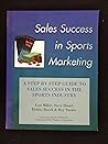 Sales success in sports marketing: A step by step guide to sales success in the sports industry Sales success in sports marketing: A step by step guide to sales success in the sports industry