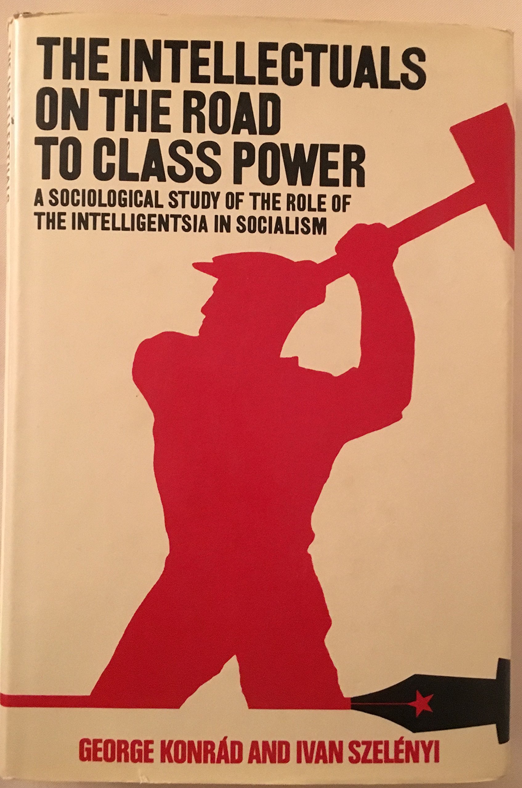 The Intellectuals on the Road to Class Power: a sociological study on the role of the intelligentsia in socialism (Hardcover)