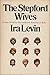 The Stepford Wives by Ira Levin The Stepford Wives by Ira Levin