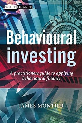 Behavioural Investing: A Practitioners Guide to Applying Behavioural Finance by James Montier (2007-10-29)