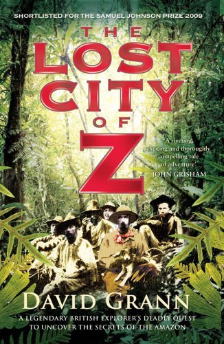 The Lost City of Z: A Legendary British Explorer's Deadly Quest to Uncover the Secrets of the Amazon