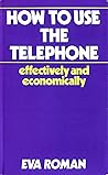 How to use the telephone--effectively and economically