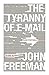 [The Tyranny of E-mail: The Four-Thousand-Year Journey to Your Inbox] [By: Freeman, John] [January, 2011]