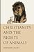 Christianity and the Rights of Animals by Andrew Linzey (2016-03-03)