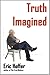Truth Imagined by Eric Hoffer(2014-08-05)