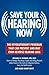 Save Your Hearing Now: The Revolutionary Program That Can Prevent and May Even Reverse Hearing Loss