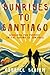 Sunrises to Santiago: Searching for Purpose on the Camino de Santiago by Gabriel Schirm (2015-06-05)