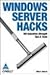 WINDOWS SERVER HACKS: 100 INDUSTRIAL-STRENGTH TIPS & TOOLS