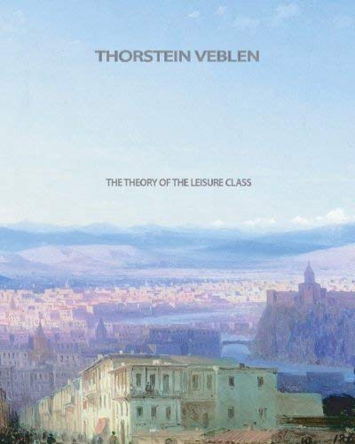 [The Theory of the Leisure Class] [Author: Veblen, Thorstein] [April, 2011]