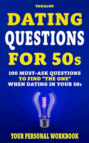 Dating Questions For 50s: 100 Must-Ask Questions To Find "The One" When Dating In Your 50s (Dating The Right One?)