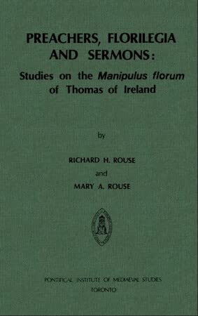 Preachers, Florilegia and Sermons: Studies on the Manipulus florum of Thomas of Ireland (Studies and Texts)