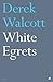 White Egrets by Derek Walcott (2010-03-18)
